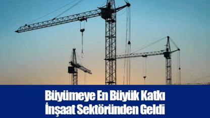 Büyümeye En Büyük Katkı İnşaat Sektöründen Geldi