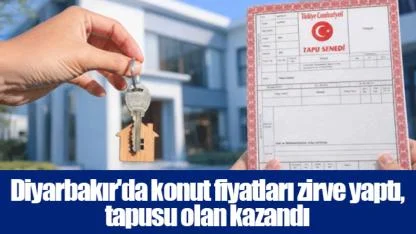 Diyarbakır'da konut fiyatları zirve yaptı, tapusu olan kazandı