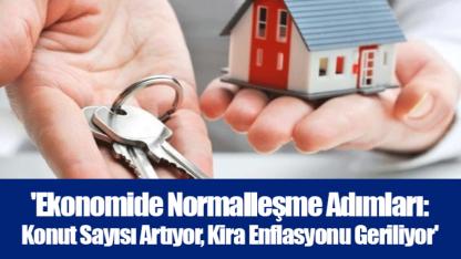 'Ekonomide Normalleşme Adımları: Konut Sayısı Artıyor, Kira Enflasyonu Geriliyor'