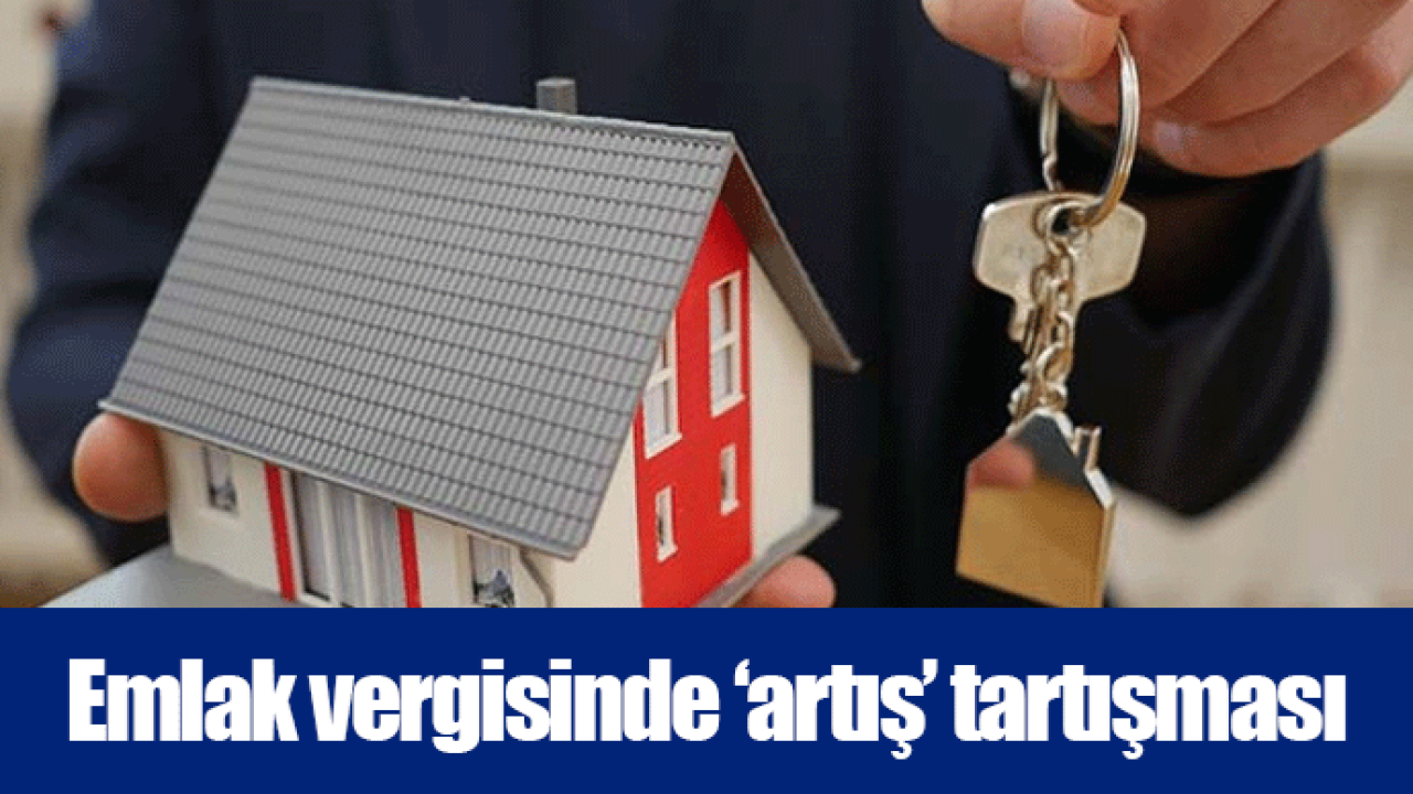 Emlak vergisinde ‘artış’ tartışması