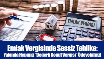 Emlak Vergisinde Sessiz Tehlike: Yakında Hepimiz “Değerli Konut Vergisi” Ödeyebiliriz!