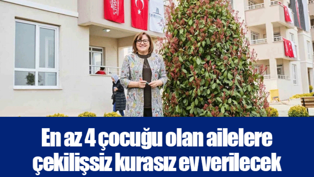 En az 4 çocuğu olan ailelere çekilişsiz kurasız ev verilecek