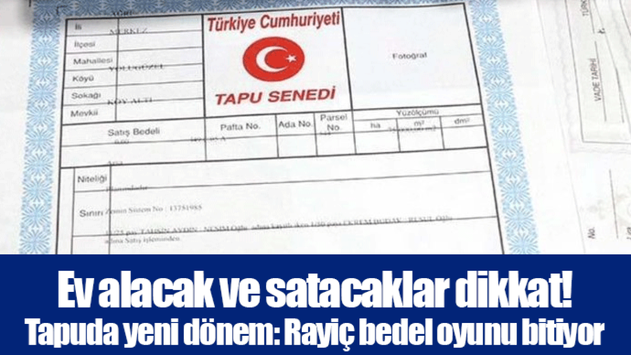 Ev alacak ve satacaklar dikkat! Tapuda yeni dönem: Rayiç bedel oyunu bitiyor
