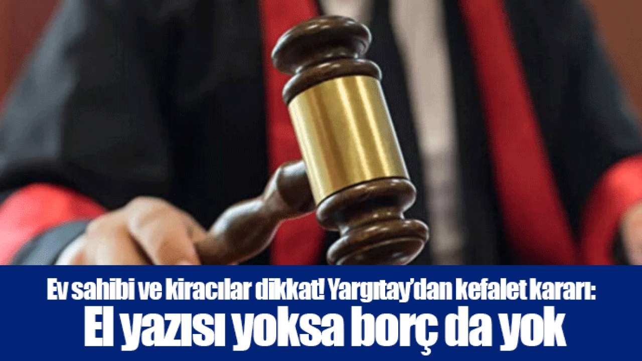 Ev sahibi ve kiracılar dikkat! Yargıtay’dan kefalet kararı: El yazısı yoksa borç da yok