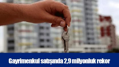 Gayrimenkul satışında 2,9 milyonluk rekor