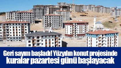 Geri sayım başladı! Yüzyılın konut projesinde kuralar pazartesi günü başlayacak