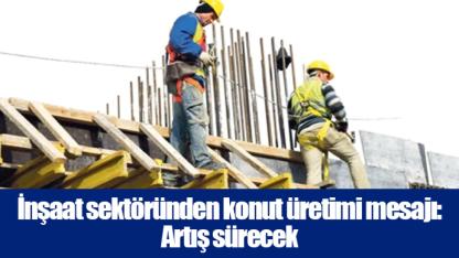 İnşaat sektöründen konut üretimi mesajı: Artış sürecek