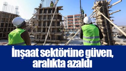 İnşaat sektörüne güven, aralıkta azaldı
