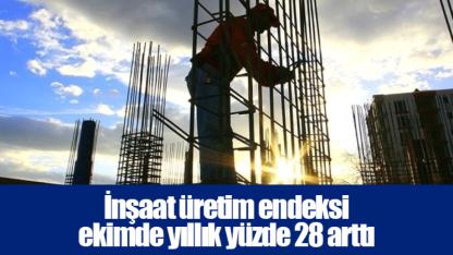 İnşaat üretim endeksi ekimde yıllık yüzde 28 arttı