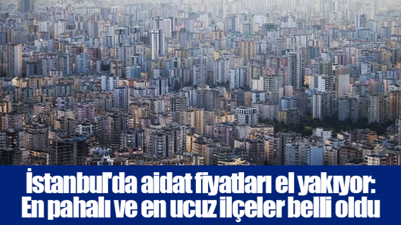 İstanbul&#039;da aidat fiyatları el yakıyor: En pahalı ve en ucuz ilçeler belli oldu