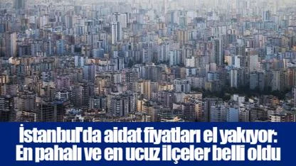 İstanbul'da aidat fiyatları el yakıyor: En pahalı ve en ucuz ilçeler belli oldu
