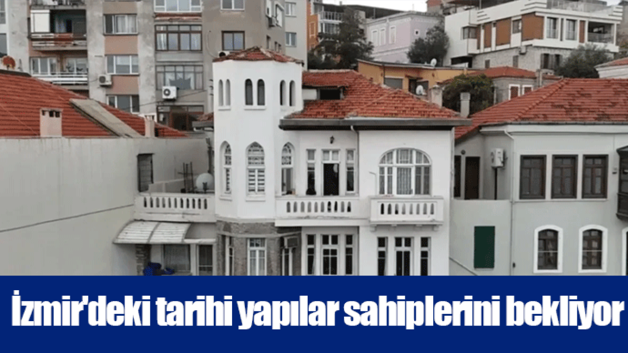 İzmir'deki tarihi yapılar sahiplerini bekliyor