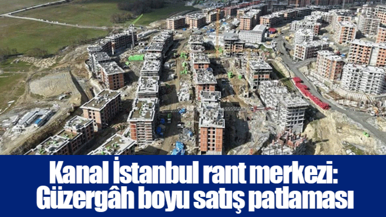Kanal İstanbul rant merkezi: Güzergâh boyu satış patlaması