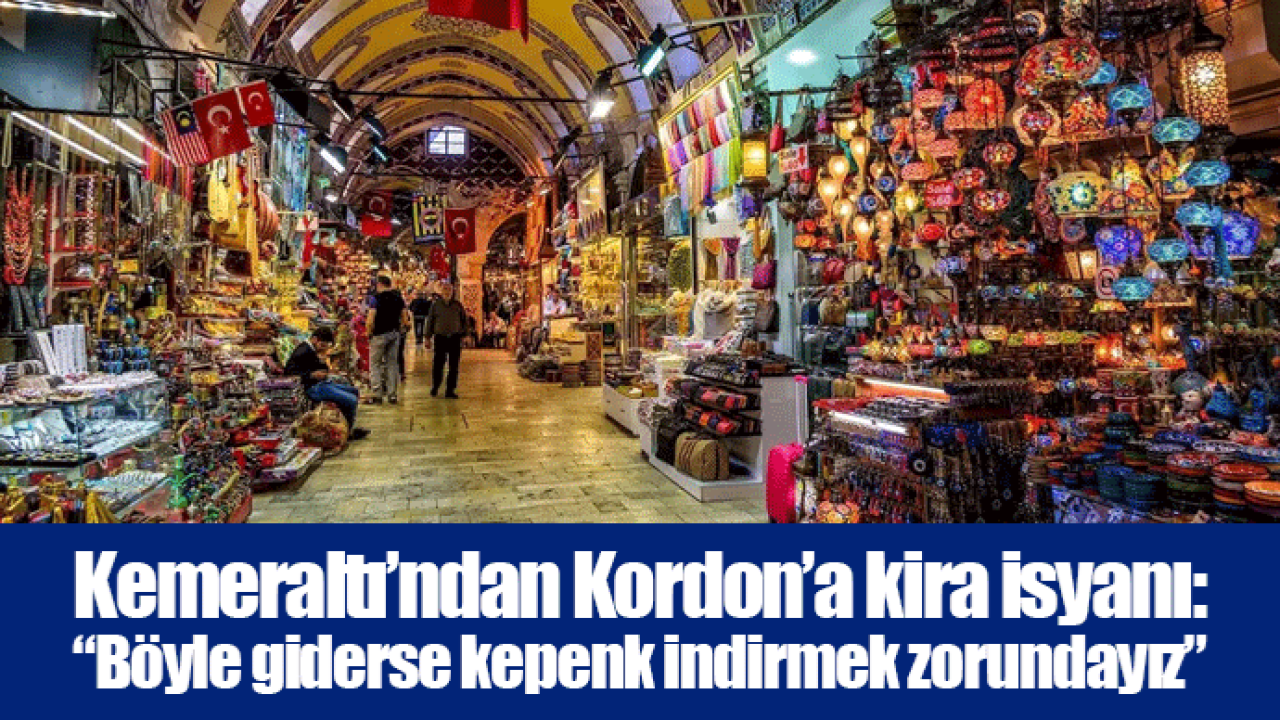 Kemeraltı’ndan Kordon’a kira isyanı: “Böyle giderse kepenk indirmek zorundayız”