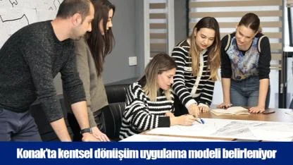 Konak’ta kentsel dönüşüm uygulama modeli belirleniyor