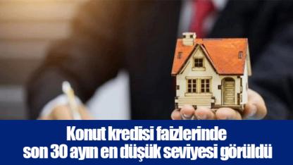 Konut kredisi faizlerinde son 30 ayın en düşük seviyesi görüldü