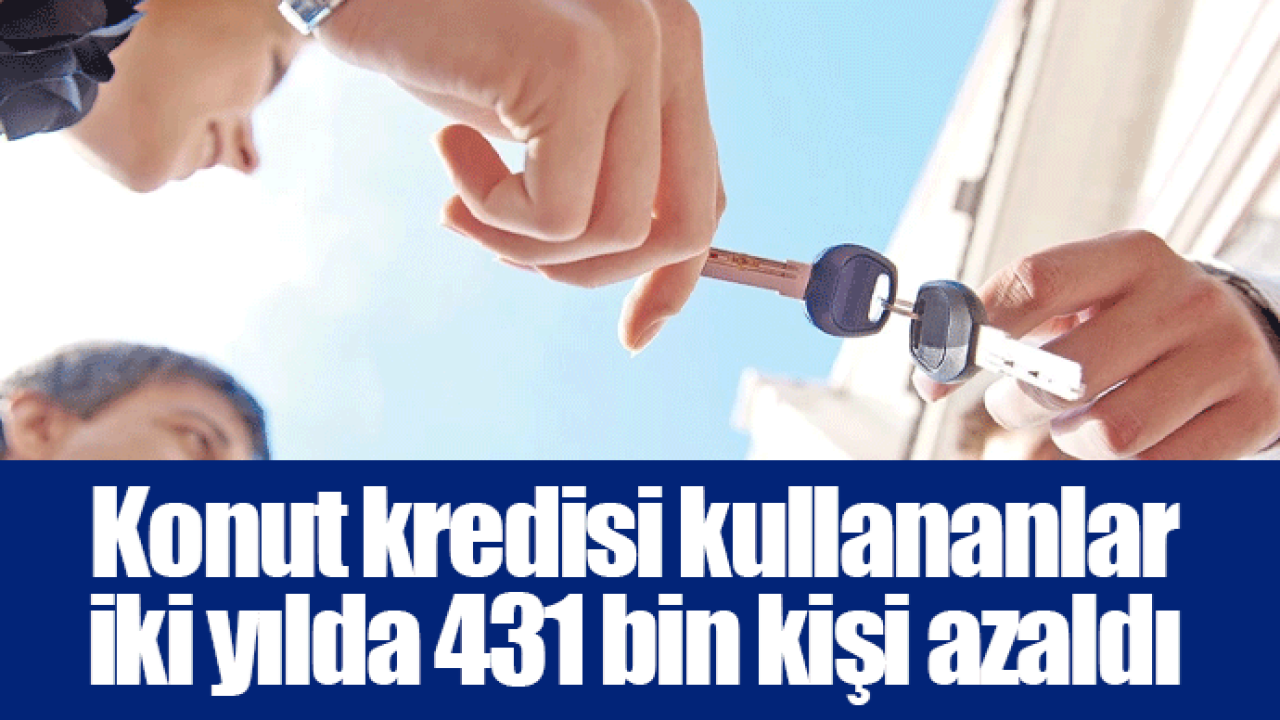 Konut kredisi kullananlar iki yılda 431 bin kişi azaldı