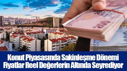Konut Piyasasında Sakinleşme Dönemi - Fiyatlar Reel Değerlerin Altında Seyrediyor
