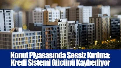 Konut Piyasasında Sessiz Kırılma: Kredi Sistemi Gücünü Kaybediyor