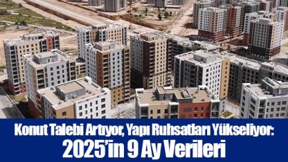 Konut Talebi Artıyor, Yapı Ruhsatları Yükseliyor: 2025’in 9 Ay Verileri
