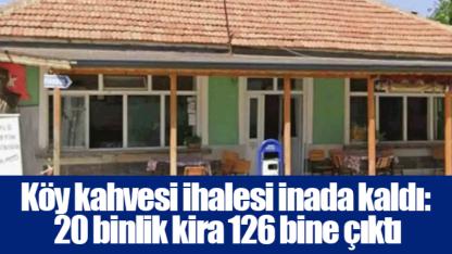 Köy kahvesi ihalesi inada kaldı: 20 binlik kira 126 bine çıktı