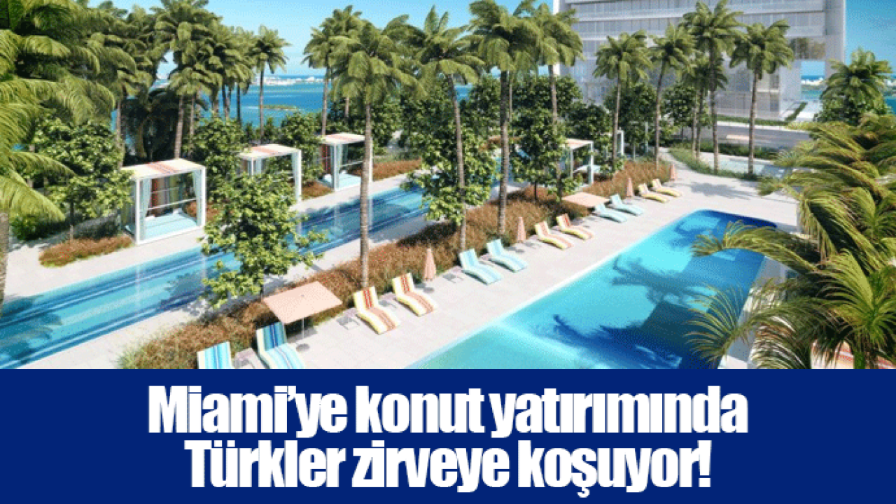 Miami’ye konut yatırımında Türkler zirveye koşuyor!