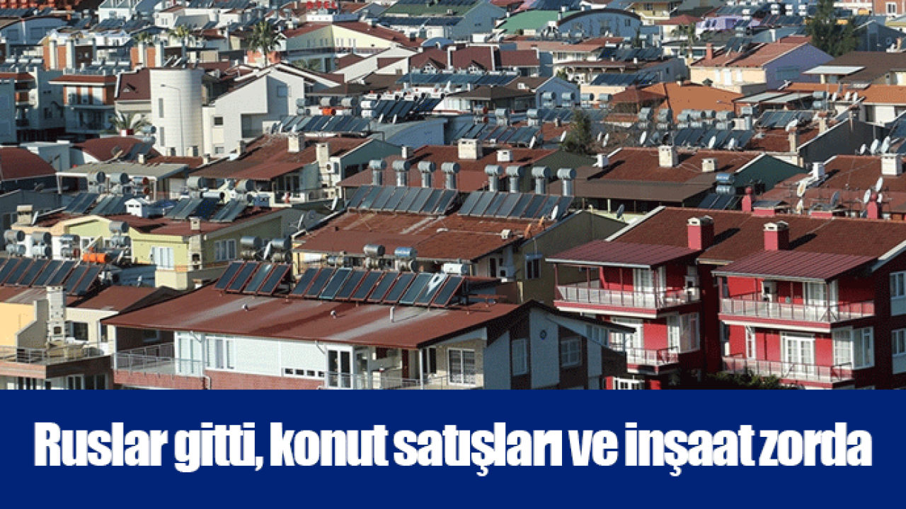 Ruslar gitti, konut satışları ve inşaat zorda