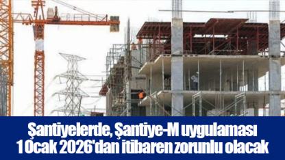 Şantiyelerde, Şantiye-M uygulaması 1 Ocak 2026'dan itibaren zorunlu olacak