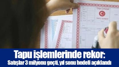 Tapu işlemlerinde rekor: Satışlar 3 milyonu geçti, yıl sonu hedefi açıklandı