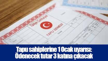 Tapu sahiplerine 1 Ocak uyarısı: Ödenecek tutar 3 katına çıkacak