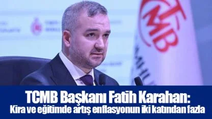 TCMB Başkanı Fatih Karahan: Kira ve eğitimde artış enflasyonun iki katından fazla