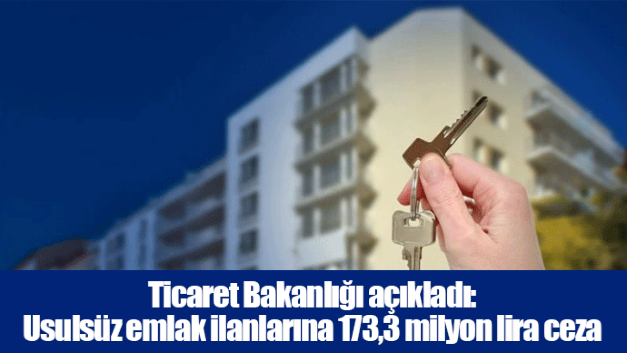 Ticaret Bakanlığı açıkladı: Usulsüz emlak ilanlarına 173,3 milyon lira ceza