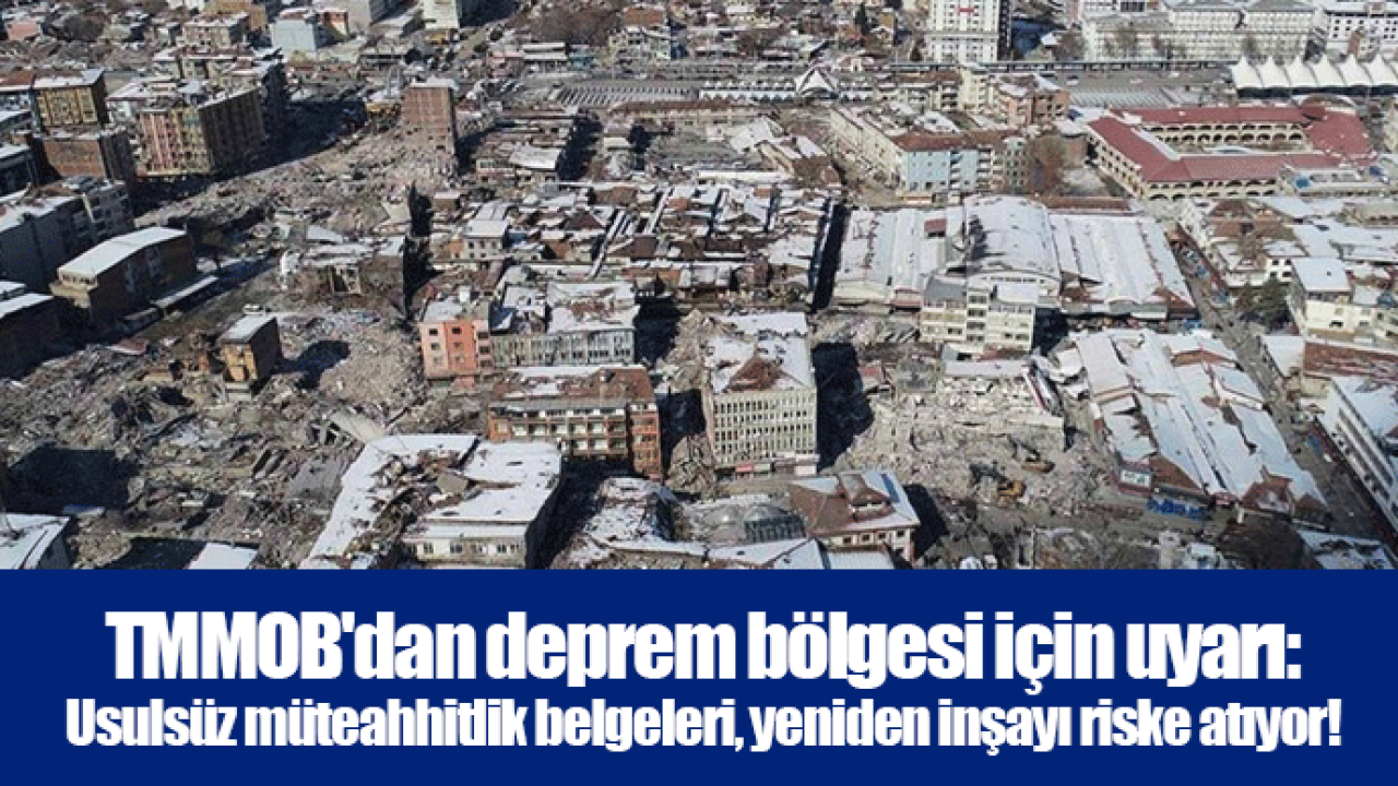 TMMOB&#039;dan deprem bölgesi için uyarı: Usulsüz müteahhitlik belgeleri, yeniden inşayı riske atıyor!