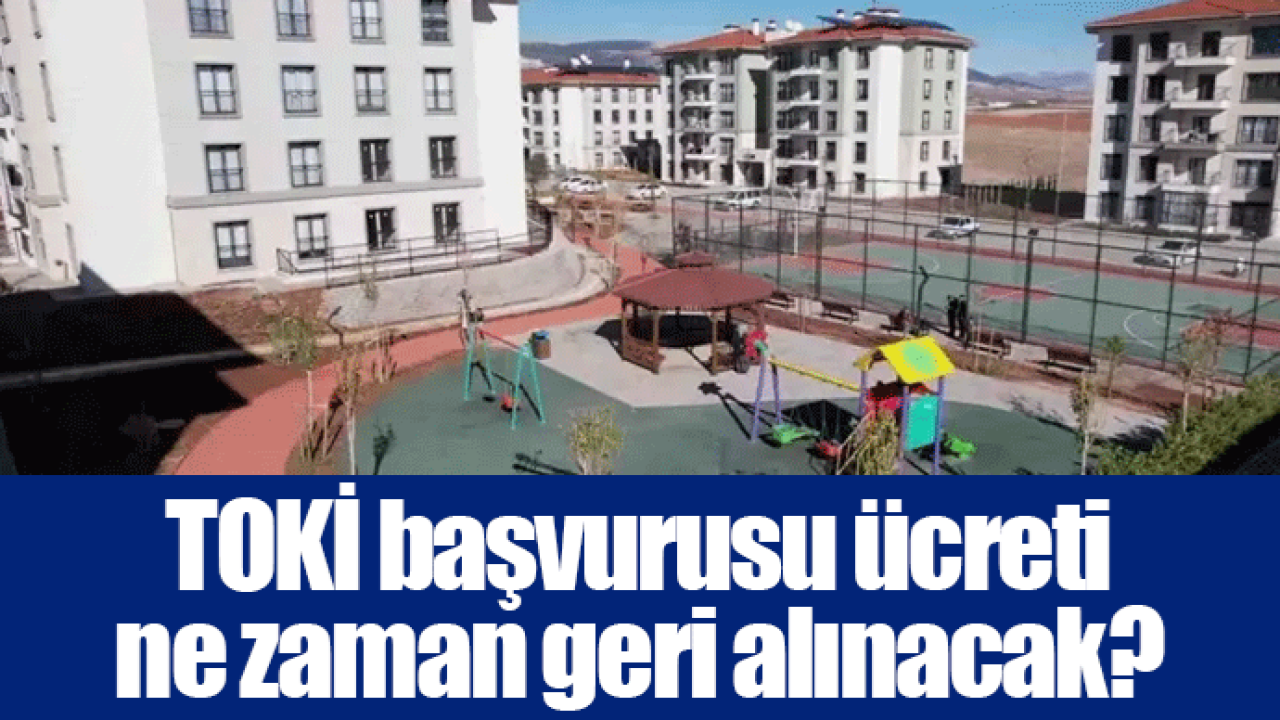 TOKİ başvurusu ücreti ne zaman geri alınacak?