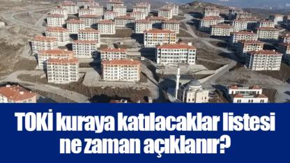 TOKİ kuraya katılacaklar listesi ne zaman açıklanır?