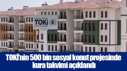 TOKİ’nin 500 bin sosyal konut projesinde kura takvimi açıklandı