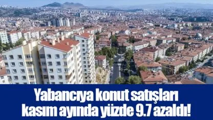 Yabancıya konut satışları kasım ayında yüzde 9.7 azaldı!