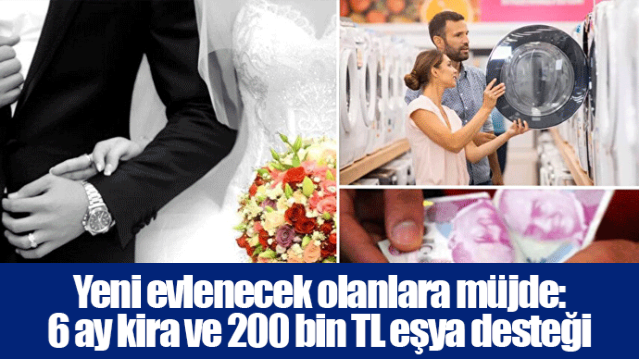 Yeni evlenecek olanlara müjde: 6 ay kira ve 200 bin TL eşya desteği
