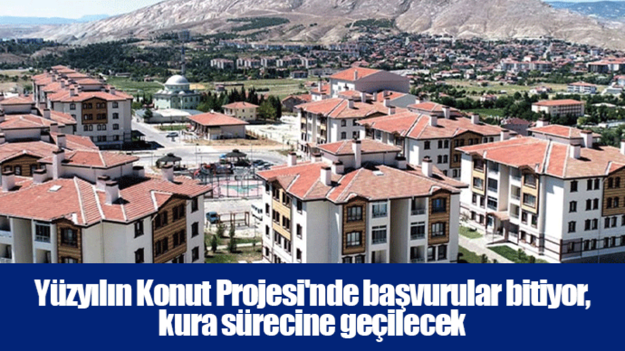 Yüzyılın Konut Projesi&#039;nde başvurular bitiyor, kura sürecine geçilecek