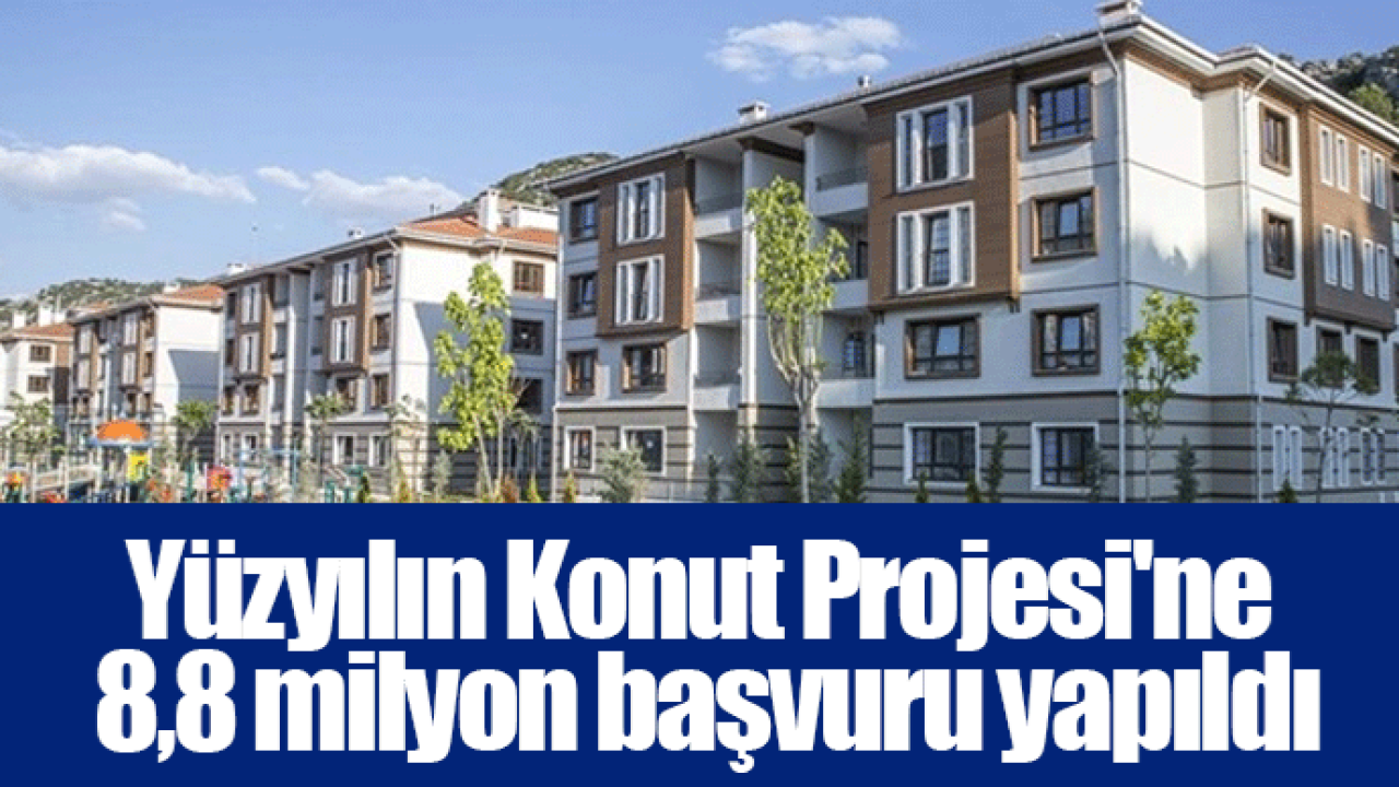 Yüzyılın Konut Projesi'ne 8,8 milyon başvuru yapıldı