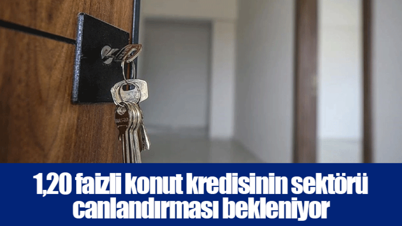 1,20 faizli konut kredisinin sektörü canlandırması bekleniyor