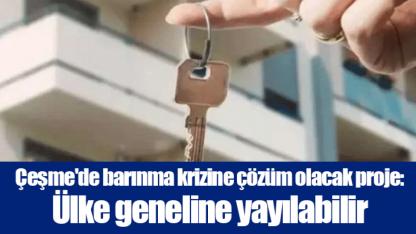 Çeşme'de barınma krizine çözüm olacak proje: Ülke geneline yayılabilir