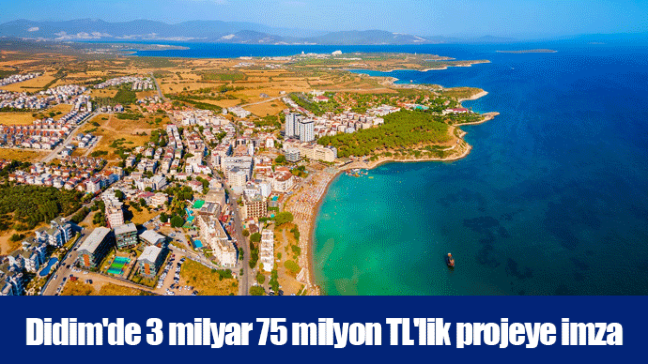 Didim'de 3 milyar 75 milyon TL'lik projeye imza