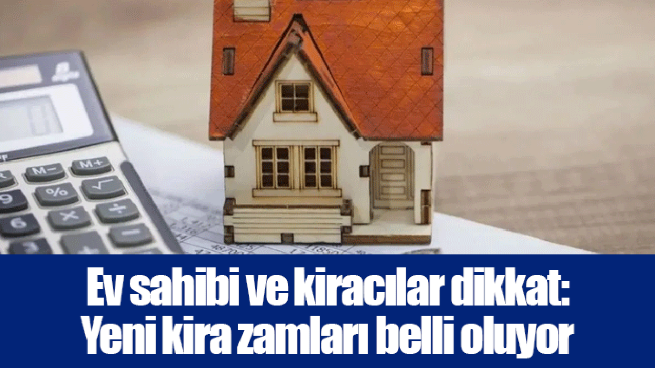 Ev sahibi ve kiracılar dikkat: Yeni kira zamları belli oluyor