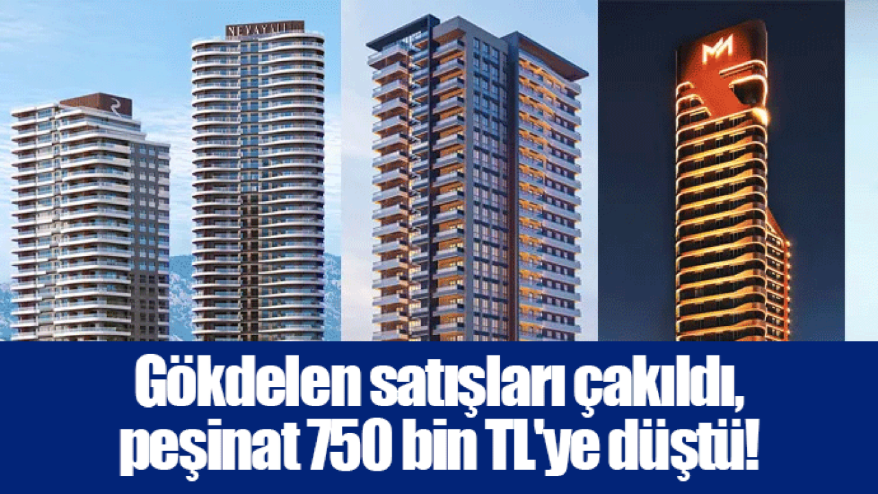 Gökdelen satışları çakıldı, peşinat 750 bin TL'ye düştü!