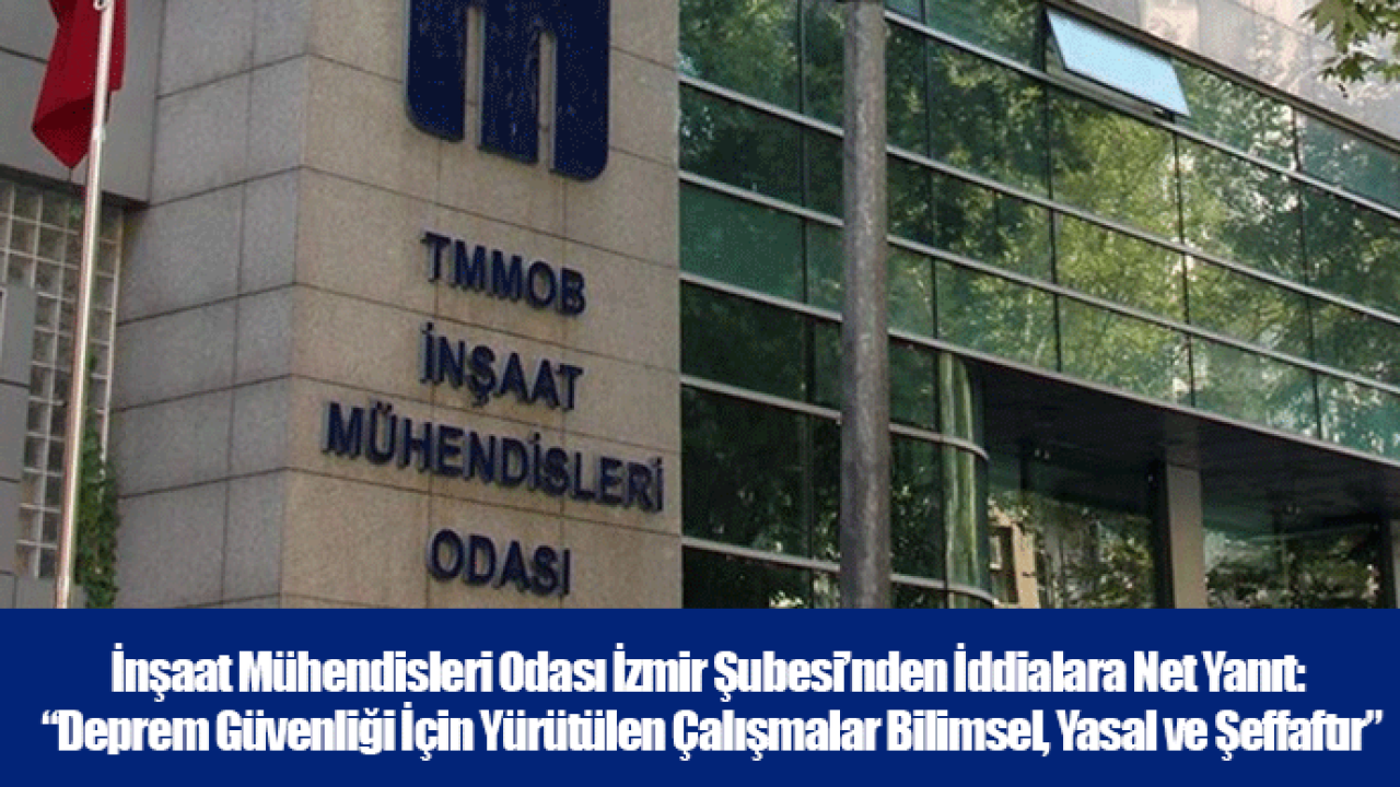 İnşaat Mühendisleri Odası İzmir Şubesi’nden İddialara Net Yanıt: “Deprem Güvenliği İçin Yürütülen Çalışmalar Bilimsel, Yasal ve Şeffaftır”