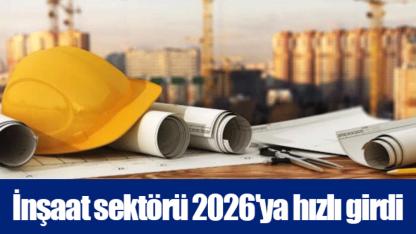 İnşaat sektörü 2026'ya hızlı girdi