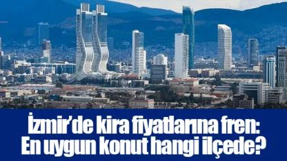İzmir’de kira fiyatlarına fren: En uygun konut hangi ilçede?