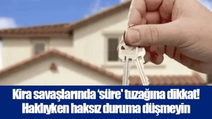Kira savaşlarında ‘süre' tuzağına dikkat! Haklıyken haksız duruma düşmeyin