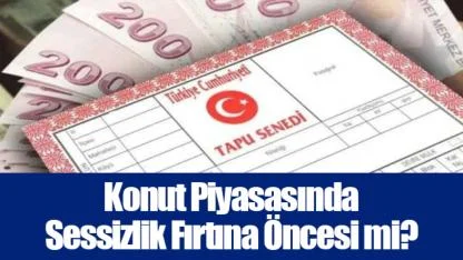 Konut Piyasasında Sessizlik Fırtına Öncesi mi?